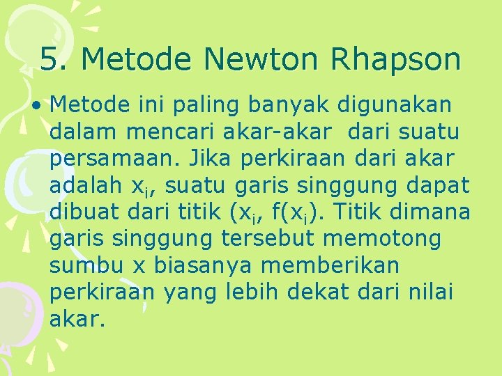 5. Metode Newton Rhapson • Metode ini paling banyak digunakan dalam mencari akar-akar dari