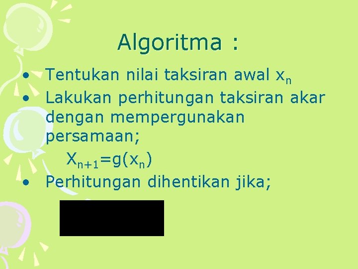 Algoritma : • Tentukan nilai taksiran awal xn • Lakukan perhitungan taksiran akar dengan