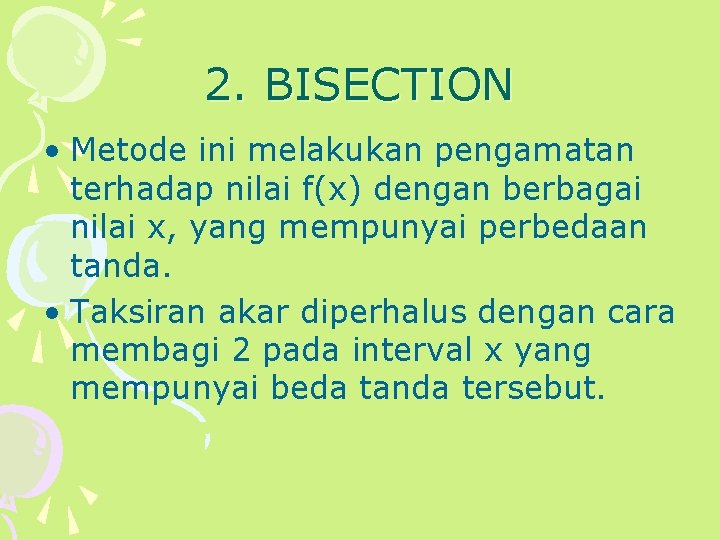 2. BISECTION • Metode ini melakukan pengamatan terhadap nilai f(x) dengan berbagai nilai x,