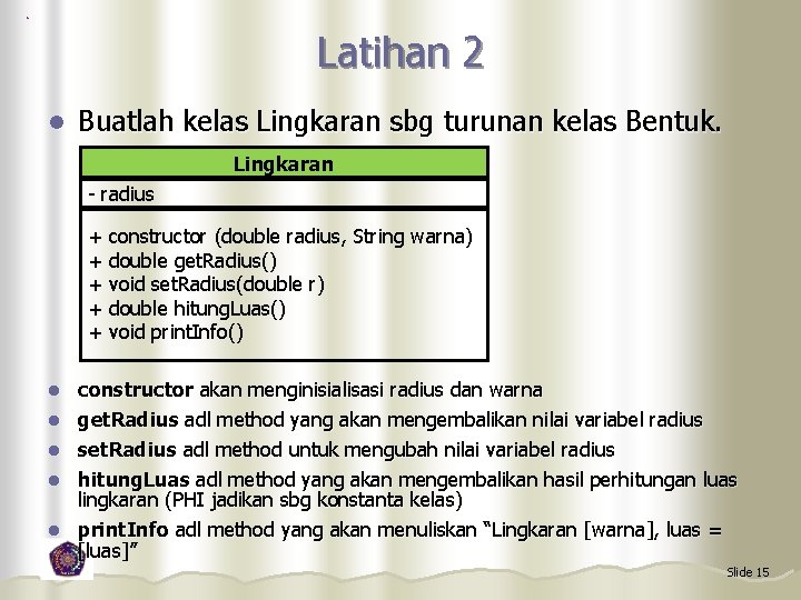 Latihan 2 l Buatlah kelas Lingkaran sbg turunan kelas Bentuk. Lingkaran - radius +