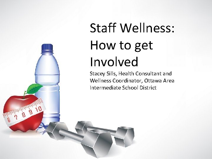 Staff Wellness: How to get Involved Stacey Sills, Health Consultant and Wellness Coordinator, Ottawa