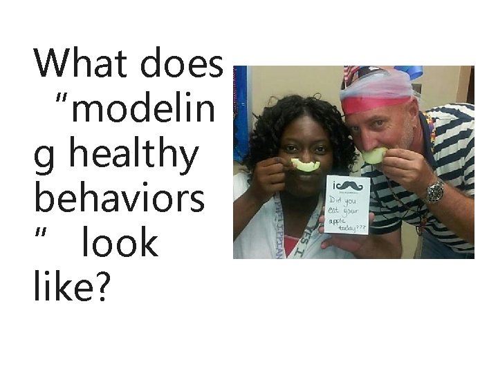 What does “modelin g healthy behaviors ” look like? 