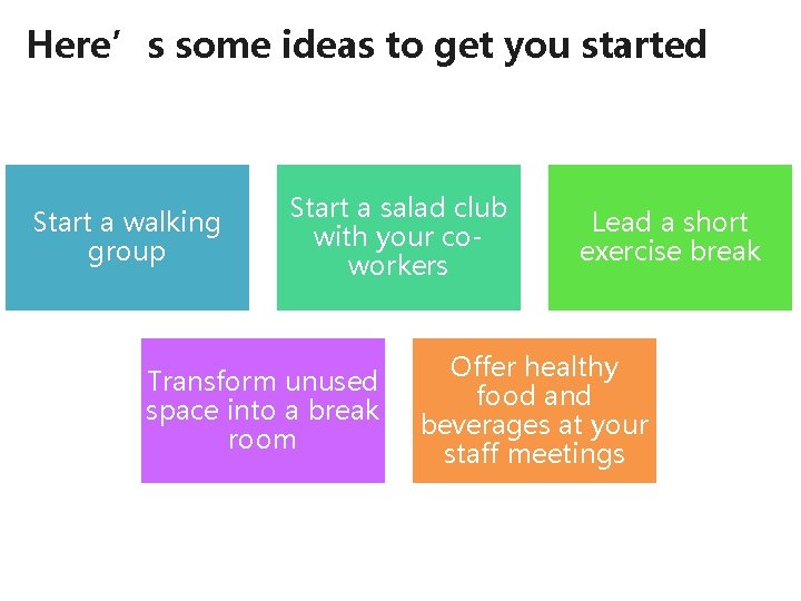 Here’s some ideas to get you started Start a walking group Start a salad