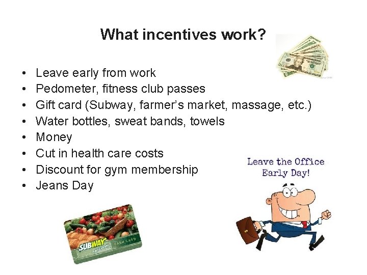 What incentives work? • • Leave early from work Pedometer, fitness club passes Gift