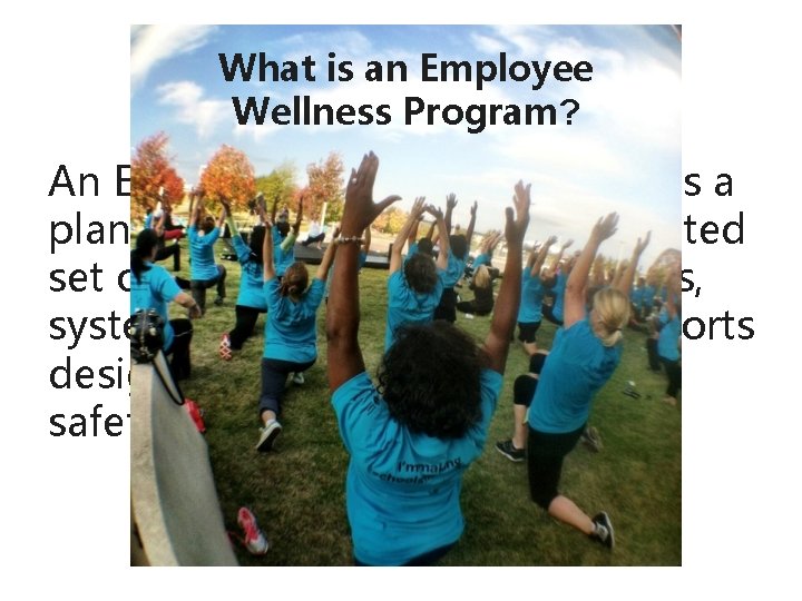 What is an Employee Wellness Program? An Employee Wellness Program is a planned, organized