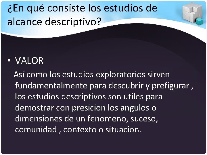 ¿En qué consiste los estudios de alcance descriptivo? • VALOR Así como los estudios