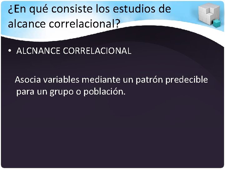 ¿En qué consiste los estudios de alcance correlacional? • ALCNANCE CORRELACIONAL Asocia variables mediante