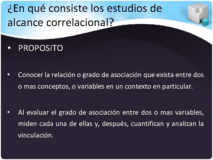 ¿En qué consiste los estudios de alcance correlacional? • PROPOSITO • Conocer la relación