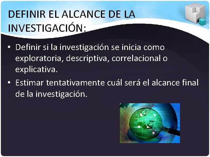 DEFINIR EL ALCANCE DE LA INVESTIGACIÓN: • Definir si la investigación se inicia como