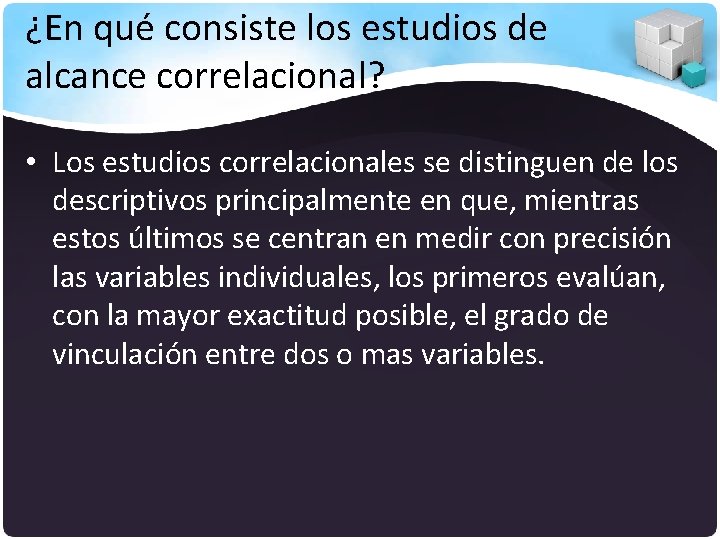 ¿En qué consiste los estudios de alcance correlacional? • Los estudios correlacionales se distinguen