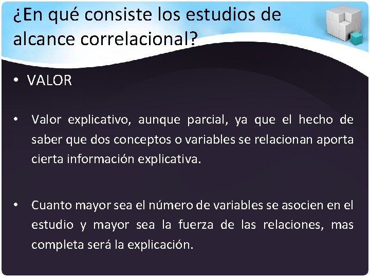 ¿En qué consiste los estudios de alcance correlacional? • VALOR • Valor explicativo, aunque