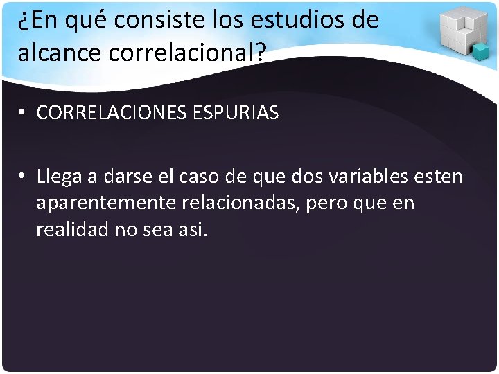 ¿En qué consiste los estudios de alcance correlacional? • CORRELACIONES ESPURIAS • Llega a