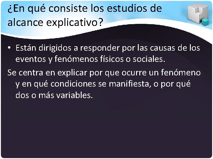 ¿En qué consiste los estudios de alcance explicativo? • Están dirigidos a responder por