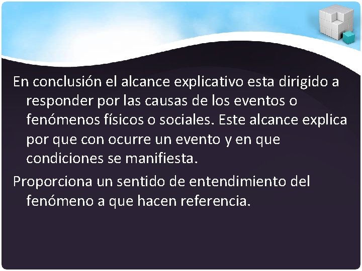 En conclusión el alcance explicativo esta dirigido a responder por las causas de los