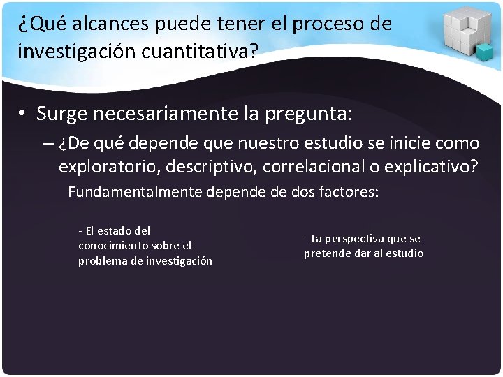 ¿Qué alcances puede tener el proceso de investigación cuantitativa? • Surge necesariamente la pregunta: