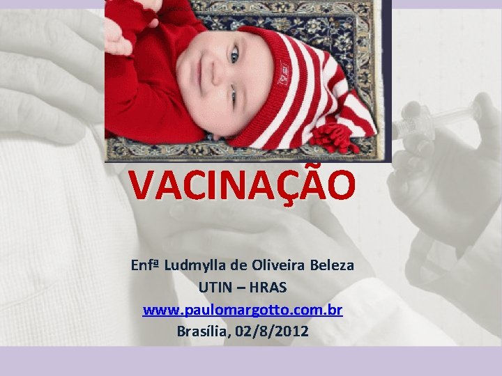 VACINAÇÃO Enfª Ludmylla de Oliveira Beleza UTIN – HRAS www. paulomargotto. com. br Brasília,