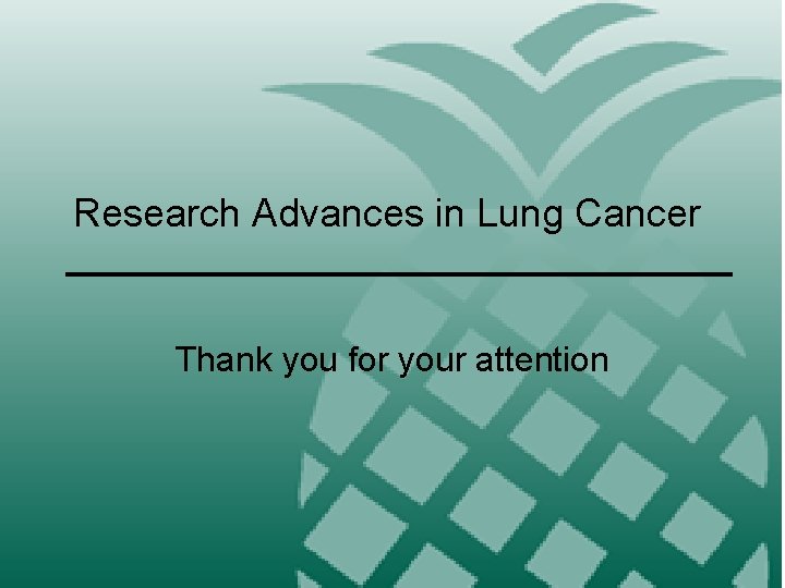 Research Advances in Lung Cancer Thank you for your attention 