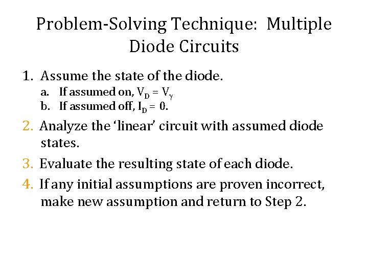 Problem-Solving Technique: Multiple Diode Circuits 1. Assume the state of the diode. a. If