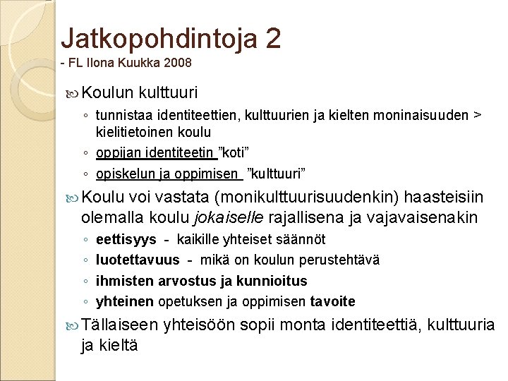 Jatkopohdintoja 2 FL Ilona Kuukka 2008 Koulun kulttuuri ◦ tunnistaa identiteettien, kulttuurien ja kielten