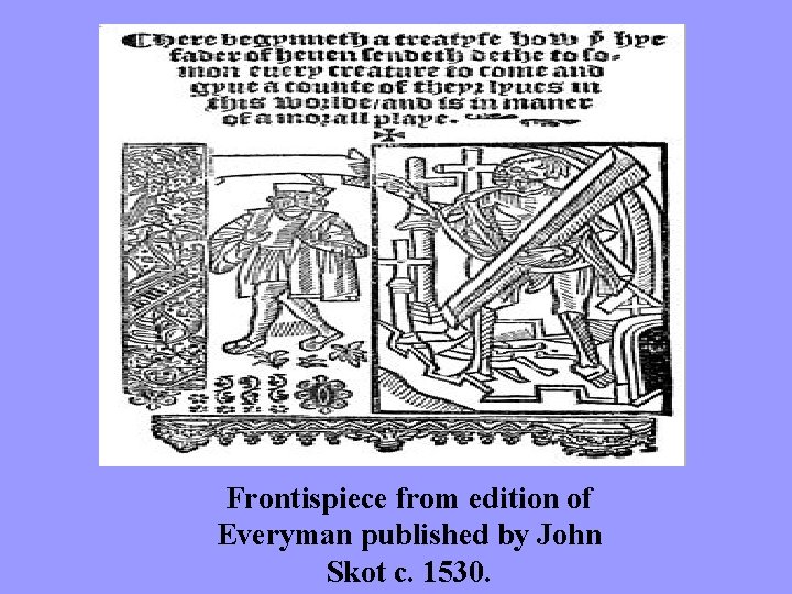 Frontispiece from edition of Everyman published by John Skot c. 1530. 