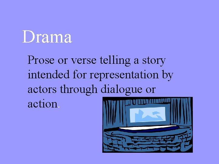 Drama Prose or verse telling a story intended for representation by actors through dialogue