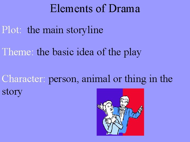 Elements of Drama Plot: the main storyline Theme: the basic idea of the play