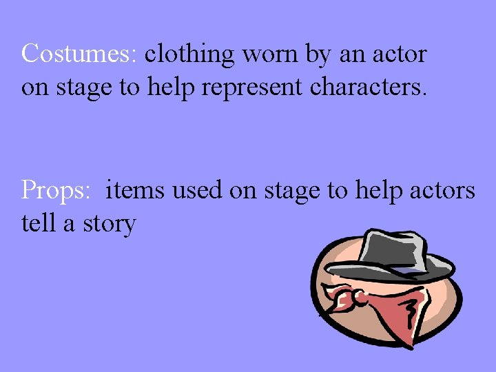 Costumes: clothing worn by an actor on stage to help represent characters. Props: items