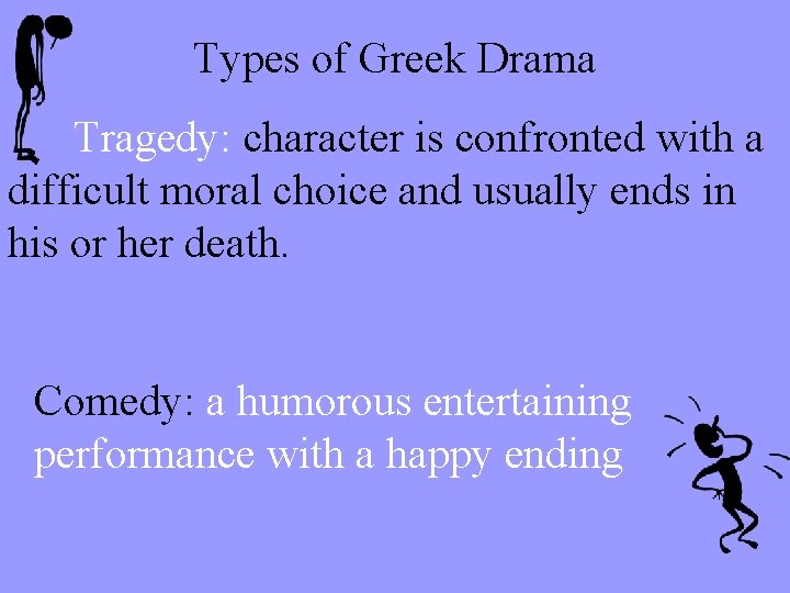 Types of Greek Drama Tragedy: character is confronted with a difficult moral choice and