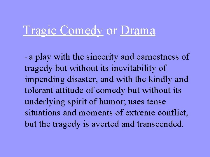 Tragic Comedy or Drama -a play with the sincerity and earnestness of tragedy but