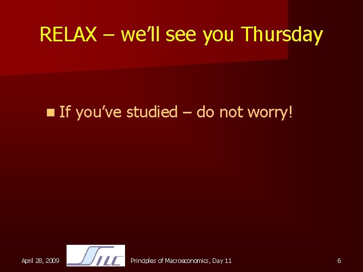 RELAX – we’ll see you Thursday n If April 28, 2009 you’ve studied –