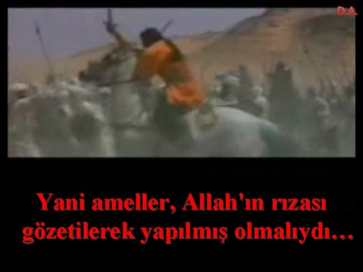 D. A. Yani ameller, Allah'ın rızası gözetilerek yapılmış olmalıydı… 