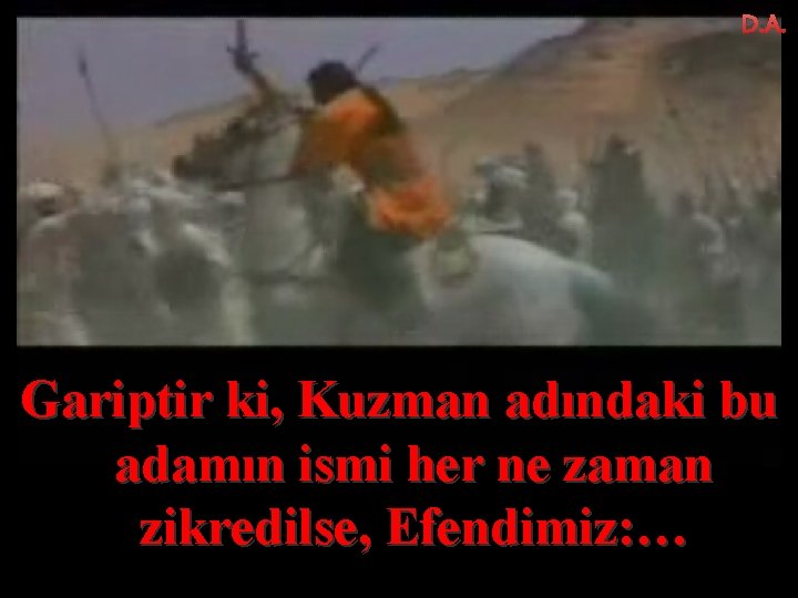 D. A. Gariptir ki, Kuzman adındaki bu adamın ismi her ne zaman zikredilse, Efendimiz: