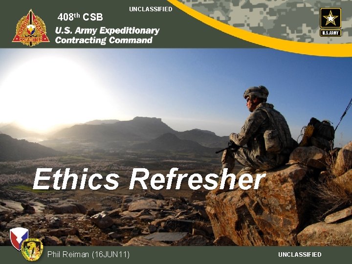 th CSB 408408 th CSB UNCLASSIFIED Ethics Refresher Phil Reiman (16 JUN 11) UNCLASSIFIED