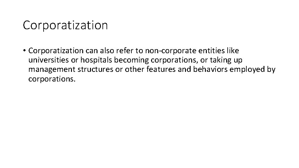 Corporatization • Corporatization can also refer to non-corporate entities like universities or hospitals becoming