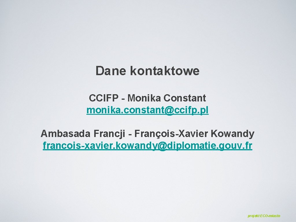 Dane kontaktowe CCIFP - Monika Constant monika. constant@ccifp. pl Ambasada Francji - François-Xavier Kowandy