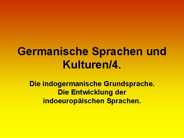 Germanische Sprachen und Kulturen/4. Die indogermanische Grundsprache. Die Entwicklung der indoeuropäischen Sprachen. 
