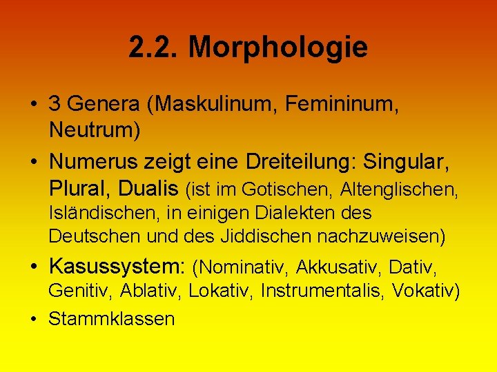 2. 2. Morphologie • 3 Genera (Maskulinum, Femininum, Neutrum) • Numerus zeigt eine Dreiteilung: