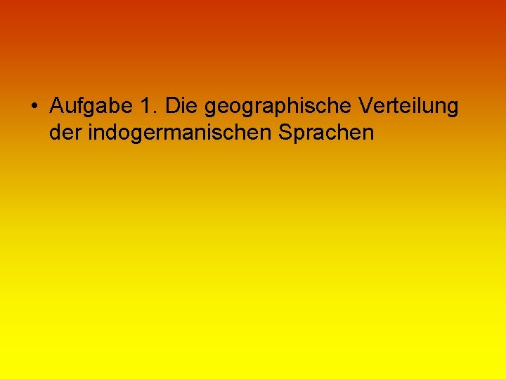  • Aufgabe 1. Die geographische Verteilung der indogermanischen Sprachen 