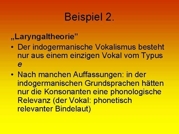 Beispiel 2. „Laryngaltheorie” • Der indogermanische Vokalismus besteht nur aus einem einzigen Vokal vom