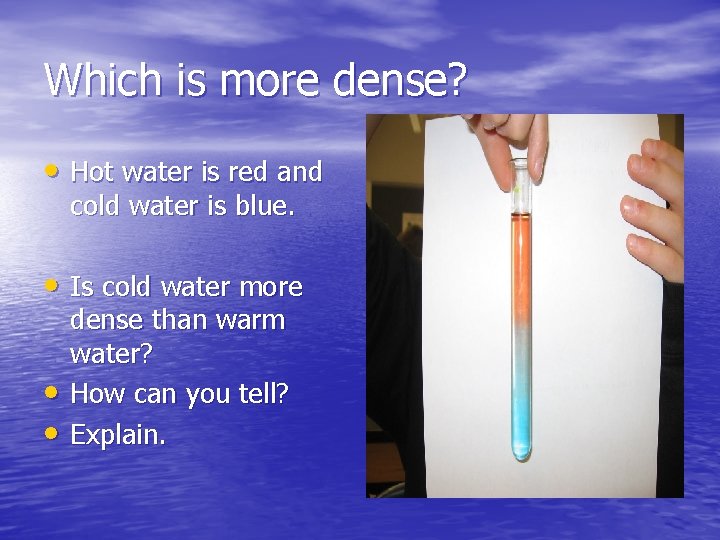 Which is more dense? • Hot water is red and cold water is blue. Which is more dense? • Hot water is red and cold water is blue.