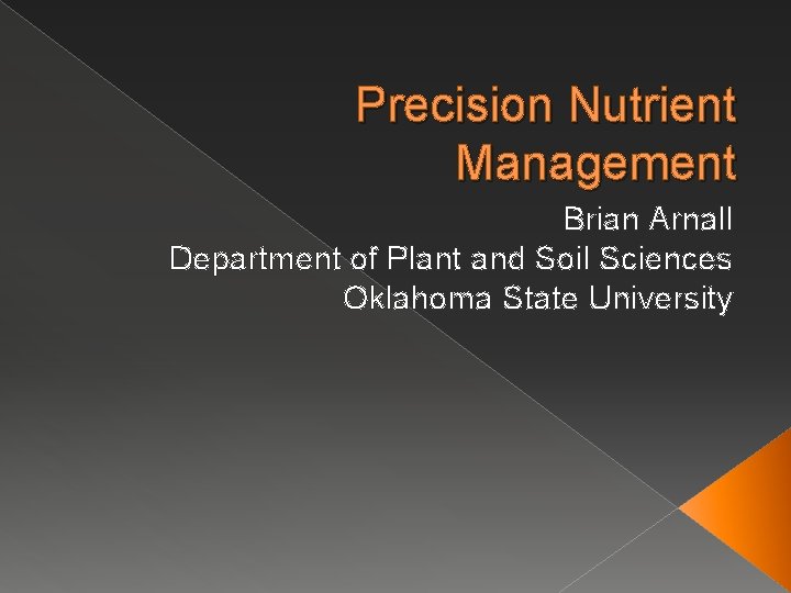 Precision Nutrient Management Brian Arnall Department of Plant and Soil Sciences Oklahoma State University