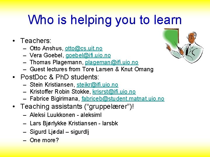 Who is helping you to learn • Teachers: – – Otto Anshus, otto@cs. uit.