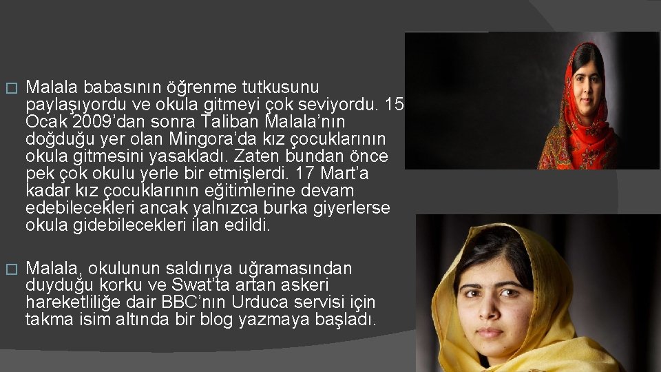 � Malala babasının öğrenme tutkusunu paylaşıyordu ve okula gitmeyi çok seviyordu. 15 Ocak 2009’dan