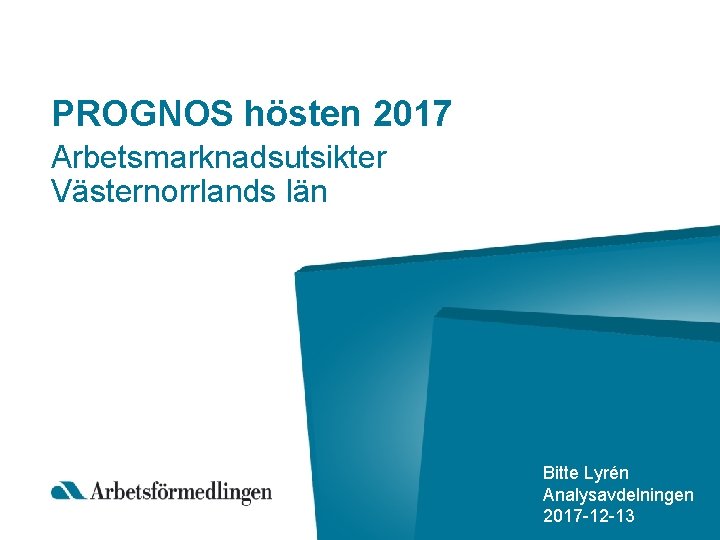 PROGNOS hösten 2017 Arbetsmarknadsutsikter Västernorrlands län Bitte Lyrén Analysavdelningen 2017 -12 -13 