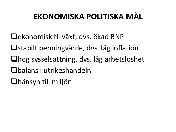 EKONOMISKA POLITISKA MÅL qekonomisk tillväxt, dvs. ökad BNP qstabilt penningvärde, dvs. låg inflation qhög