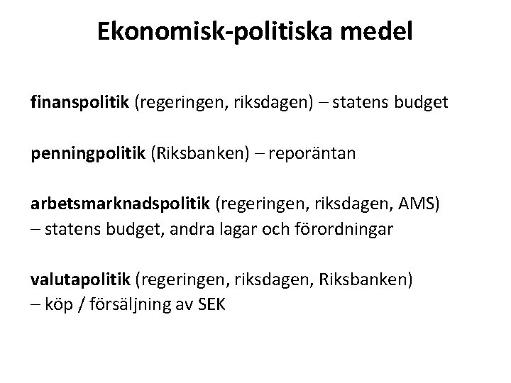 Ekonomisk-politiska medel finanspolitik (regeringen, riksdagen) – statens budget penningpolitik (Riksbanken) – reporäntan arbetsmarknadspolitik (regeringen,