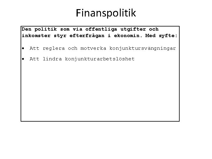 Finanspolitik Den politik som via offentliga utgifter och inkomster styr efterfrågan i ekonomin. Med