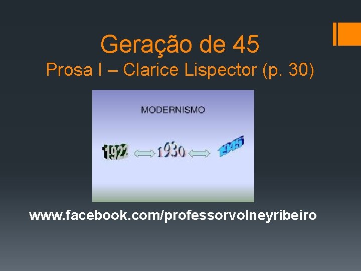 Geração de 45 Prosa I – Clarice Lispector (p. 30) www. facebook. com/professorvolneyribeiro 