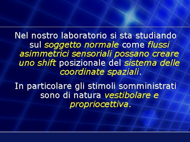 Nel nostro laboratorio si sta studiando sul soggetto normale come flussi asimmetrici sensoriali possano