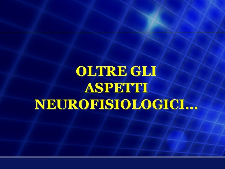 OLTRE GLI ASPETTI NEUROFISIOLOGICI… 